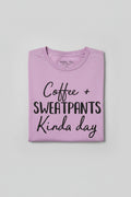 Coffee + Sweatpants kinda day shirt